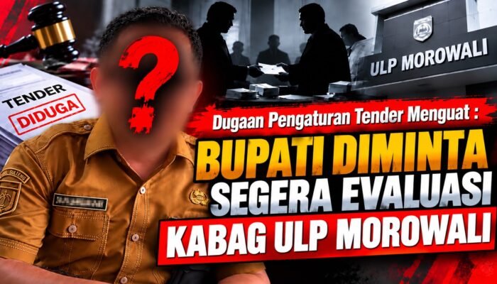 DUGAAN PENGATURAN TENDER MENGUAT; BUPATI DIMINTA SEGERA EVALUASI KABAG ULP MOROWALI