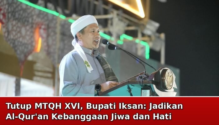 Tutup MTQH XVI, Bupati Iksan: Jadikan Al-Qur’an Kebanggaan Jiwa dan Hati