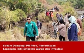 Sadam Dampingi PN Poso, Pemeriksaan Lapangan Jadi Jembatan Warga dan Investasi