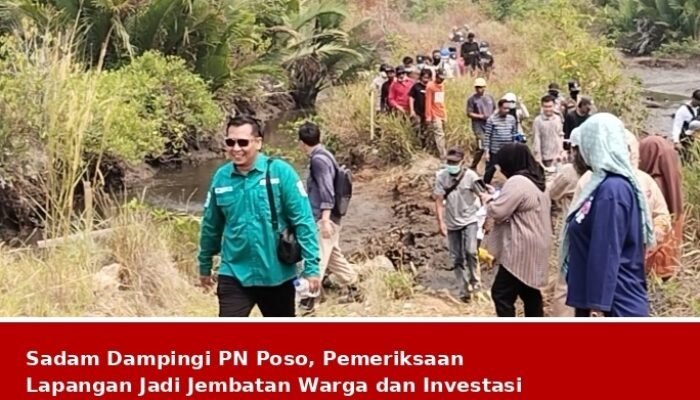 Sadam Dampingi PN Poso, Pemeriksaan Lapangan Jadi Jembatan Warga dan Investasi